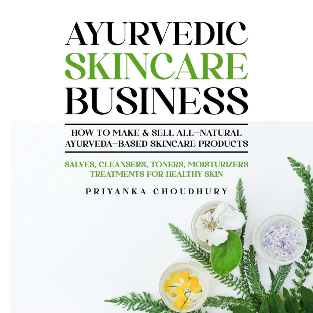 Ayurvedic Skincare Business: How to Make  Sell All-Natural Ayurveda-Based Skincare Products - Salves, Cleansers, Toners, Moisturizers Treatments for Healthy Skin                                                                      Audible Audiobook                                     – Unabridged